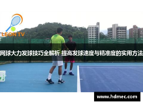 网球大力发球技巧全解析 提高发球速度与精准度的实用方法